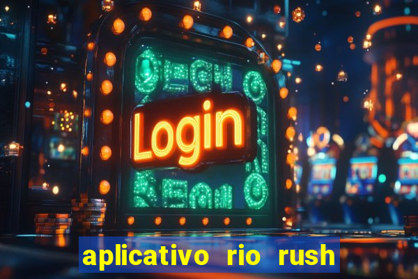 aplicativo rio rush paga mesmo